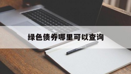 绿色债券哪里可以查询(绿色 债券)