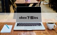 关于okex下载ios的信息